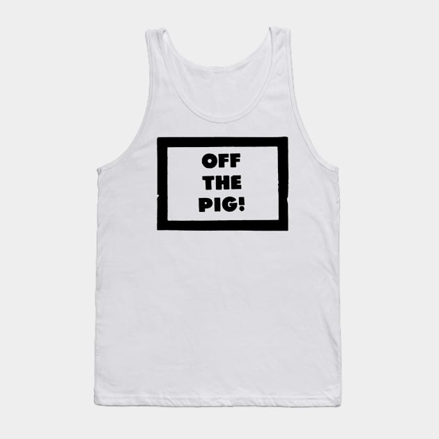 OFF THE PIG Tank Top by TheCosmicTradingPost